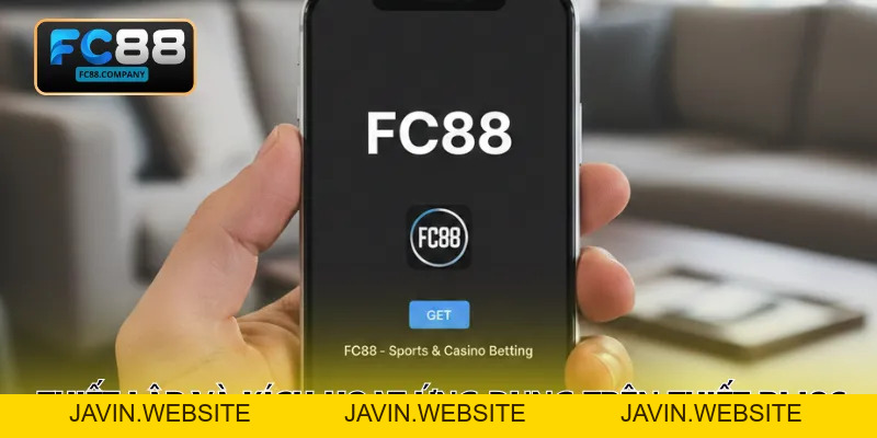 Tải App FC88 - Các Bước Cài Đặt Nhanh, Bảo Mật Cao