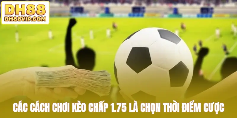 Cách Chơi Kèo Chấp 1.75 Tại DH88 Dành Cho Người Mới