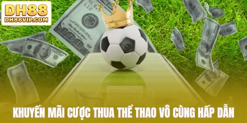 Khuyến Mãi Cược Thua Thể Thao DH88 - Mới Nhất Năm 2026