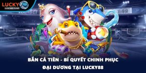 Bắn Cá Lucky88 – Trải Nghiệm Săn Cá Online Đỉnh Cao