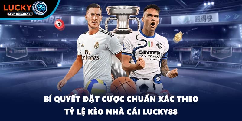Tỷ Lệ Kèo - Chia Sẻ Mẹo Đặt Cược Chuẩn Xác Tại Lucky88