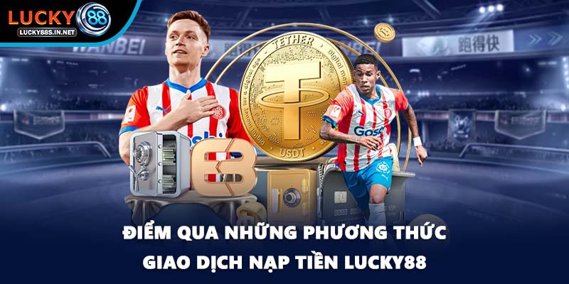 Nạp Tiền Lucky88 - Giao Dịch Tài Chính Tiện Lợi Và An Toàn