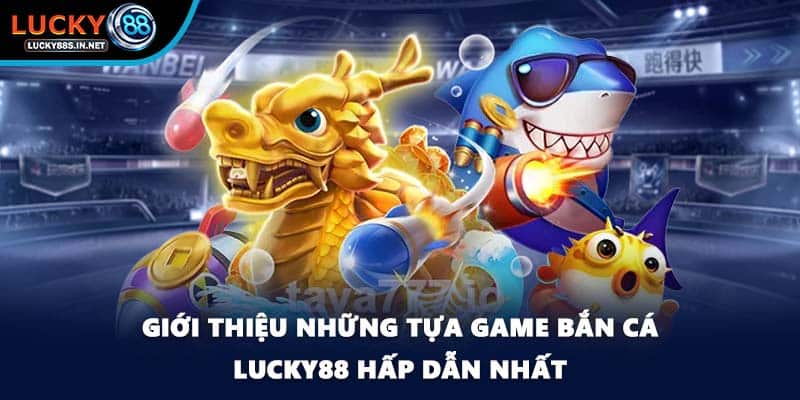 Bắn Cá Lucky88 – Trải Nghiệm Săn Cá Online Đỉnh Cao