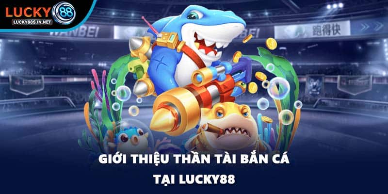 Thần Tài Bắn Cá - Cơ Hội Trúng Thưởng Lớn Tại Lucky88