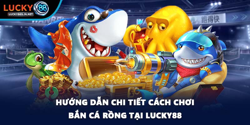 Bắn Cá Rồng - Truy Tìm Kho Báu Siêu Khổng Lồ Tại Lucky88
