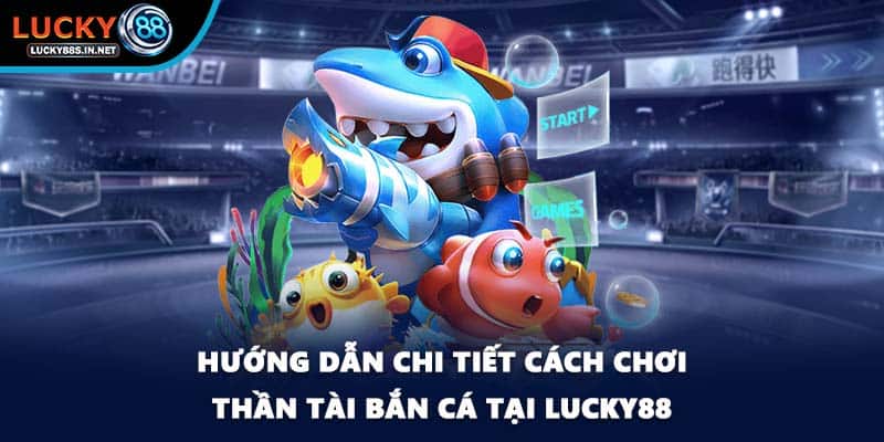 Thần Tài Bắn Cá - Cơ Hội Trúng Thưởng Lớn Tại Lucky88