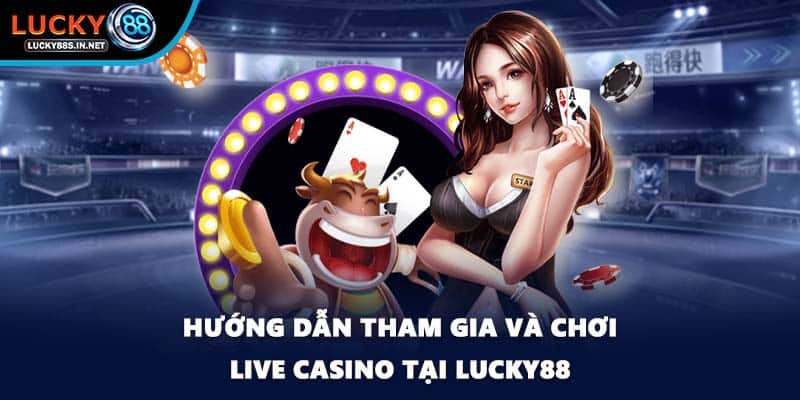 Live Casino - Tìm Hiểu Về Trò Chơi Bài Bùng Nổ Tại Lucky88