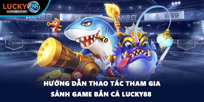 Bắn Cá Lucky88 – Trải Nghiệm Săn Cá Online Đỉnh Cao