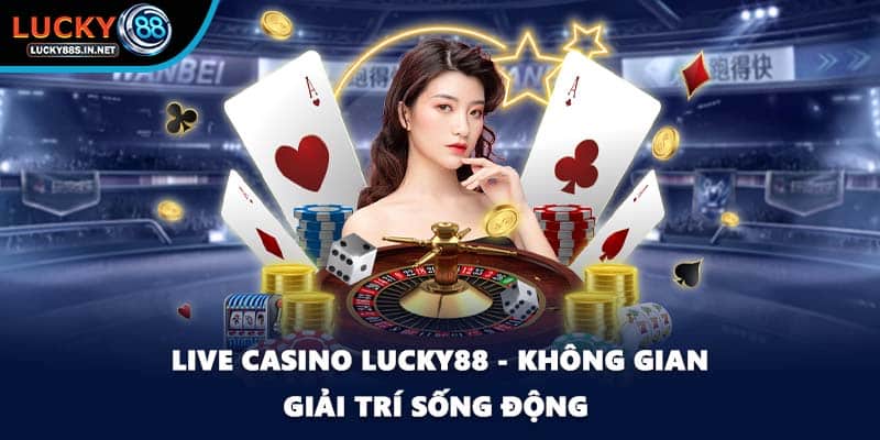 Live Casino Lucky88 – Trải Nghiệm Casino Trực Tuyến Sống Động