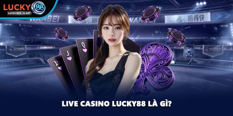 Live Casino Lucky88 – Trải Nghiệm Casino Trực Tuyến Sống Động