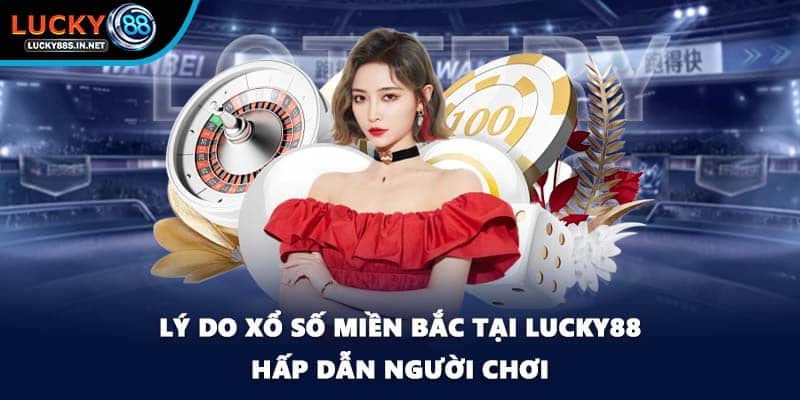 Xổ Số Miền Bắc - Cơ Hội Đổi Đời Cho Người Chơi Tại Lucky88