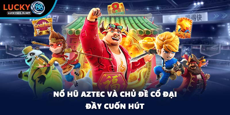 Nổ Hũ Aztec - Hành Trình Tham Gia Săn Kho Báu Cổ Tại Lucky88