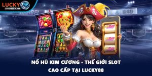 Nổ Hũ Lucky88 – Game Slot Quay Thưởng Đổi Thưởng Lớn