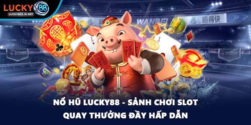 Nổ Hũ Lucky88 – Game Slot Quay Thưởng Đổi Thưởng Lớn