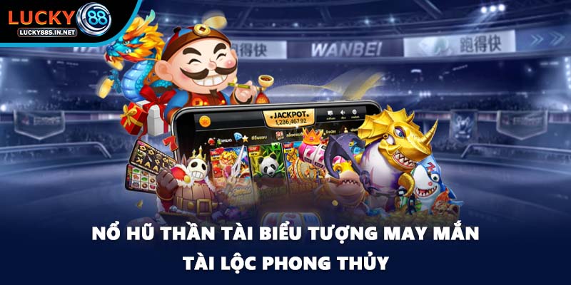 Nổ Hũ Thần Tài - Biểu Tượng Tài Lộc Khi Chơi Tại Lucky88