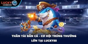 Bắn Cá Lucky88 – Trải Nghiệm Săn Cá Online Đỉnh Cao
