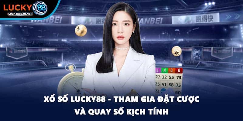 Xổ Số Lucky88 – Trải Nghiệm Quay Số Đổi Thưởng Hấp Dẫn