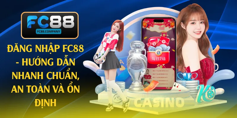 Đăng Nhập FC88 - Hướng Dẫn Nhanh Chuẩn, An Toàn Và Ổn Định