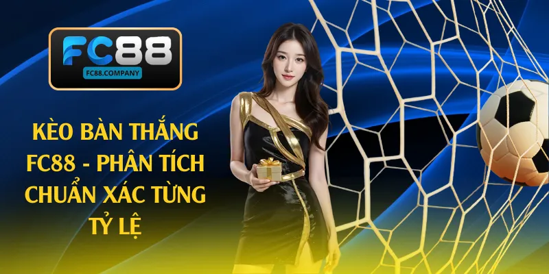 Kèo Bàn Thắng FC88 - Phân Tích Chuẩn Xác Từng Tỷ Lệ