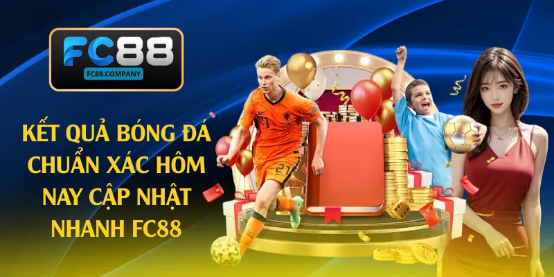 Kết Quả Bóng Đá Chuẩn Xác Hôm Nay Cập Nhật Nhanh FC88