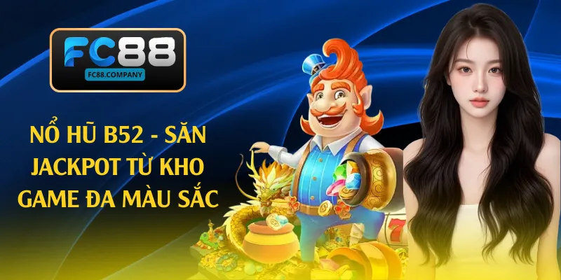 Nổ Hũ B52 - Săn Jackpot Từ Kho Game Đa Màu Sắc