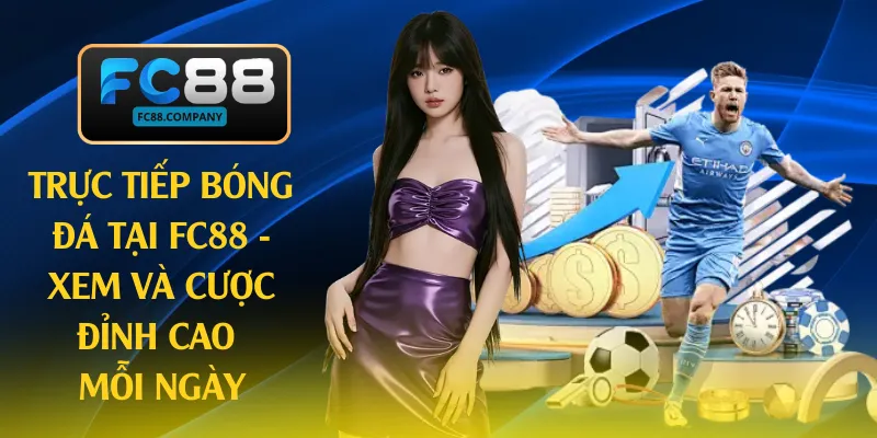 Trực Tiếp Bóng Đá Tại FC88 - Xem Và Cược Đỉnh Cao Mỗi Ngày