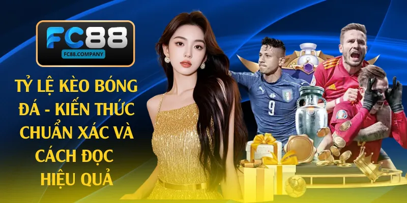Tỷ Lệ Kèo Bóng Đá - Kiến Thức Chuẩn Xác Và Cách Đọc Hiệu Quả