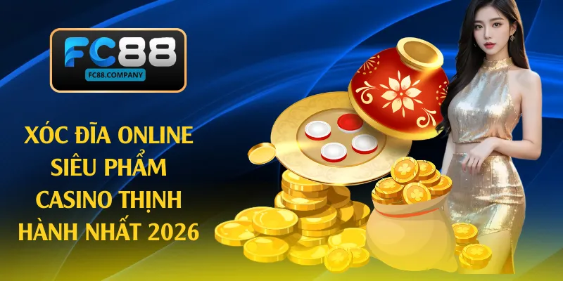 Xóc Đĩa Online - Siêu Phẩm Casino Thịnh Hành Nhất 2026