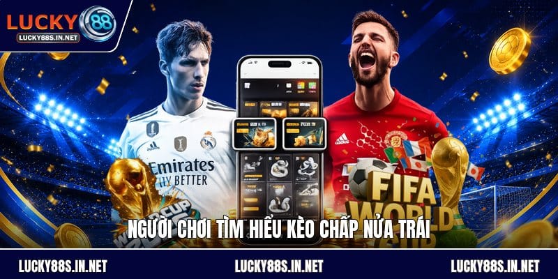Kèo Chấp Nửa Trái - Cách Hiểu Kèo Và Tính Thắng Thua